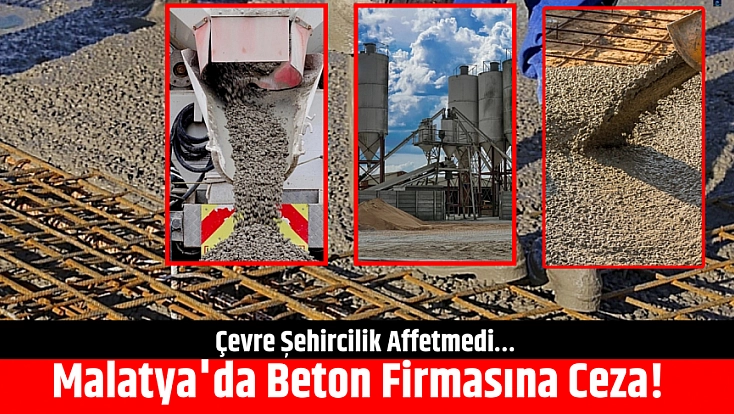 Çevre Şehircilik Affetmedi… Malatya'da Beton Firmasına Ceza!