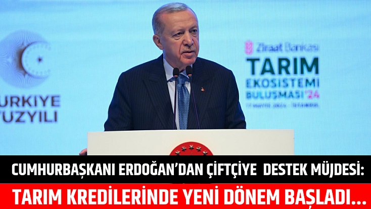 Cumhurbaşkanı Erdoğan’dan çiftçiye büyük destek: Tarım kredilerinde yeni dönem başladı