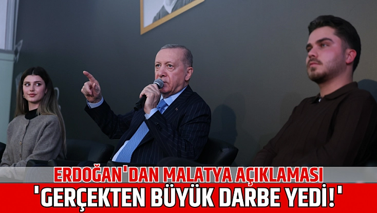 Erdoğan'dan Malatya açıklaması: 'Gerçekten büyük darbe yedi!'