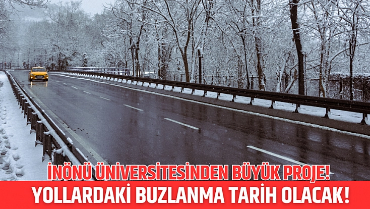 İnönü Üniversitesinden büyük proje! Yollardaki buzlanma tarih olacak!