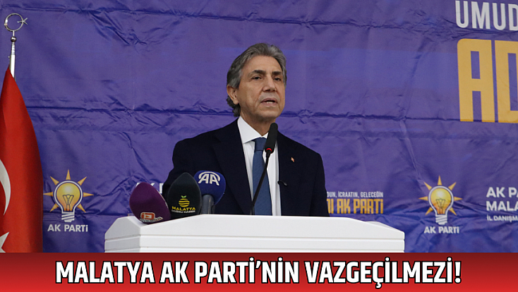 Malatya AK Parti’nin vazgeçilmezi!