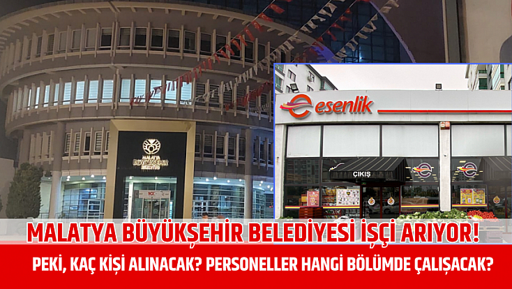 Malatya Büyükşehir Belediyesi işçi arıyor! Peki, kaç kişi alınacak? Personeller hangi bölümde çalışacak?