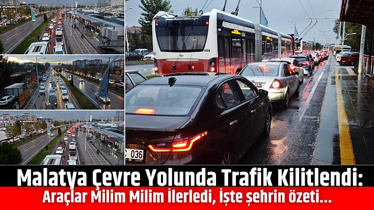 Malatya Çevre Yolunda Trafik Kilitlendi: Araçlar Milim Milim İlerledi, İşte şehrin özeti...