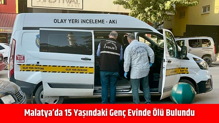 Malatya'da 15 yaşındaki genç evinde ölü bulundu