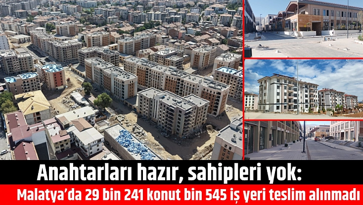 Malatya'da 29 bin 241 konut, bin 545 iş yeri neden teslim alınmadı?