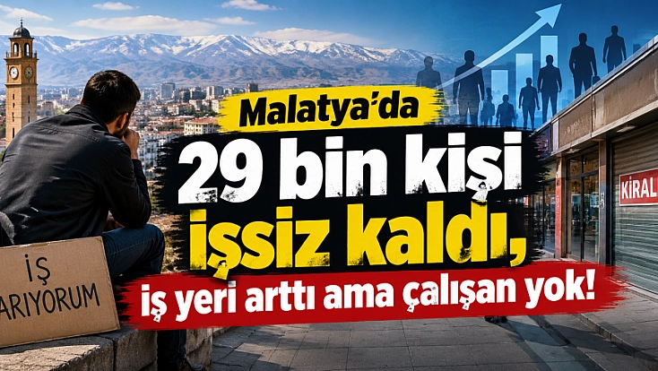 Malatya’da 29 bin kişi işsiz kaldı, iş yeri arttı ama çalışan yok!