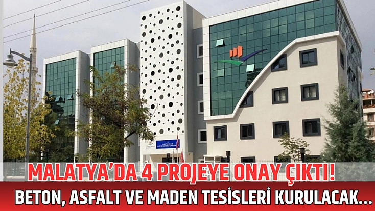 Malatya’da 4 Projeye Onay Çıktı! Beton, Asfalt ve Maden Tesisleri Kurulacak…