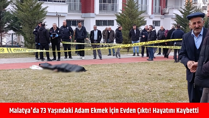 Malatya'da 73 yaşındaki adam ekmek için evden çıktı! Hayatını kaybetti
