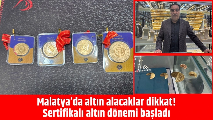 Malatya’da altın alacaklar dikkat! Sertifikalı altın dönemi başladı