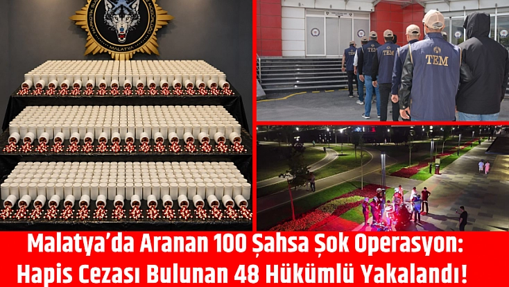 Malatya’da aranan 100 şahsa operasyon: 48 hükümlü yakalandı!