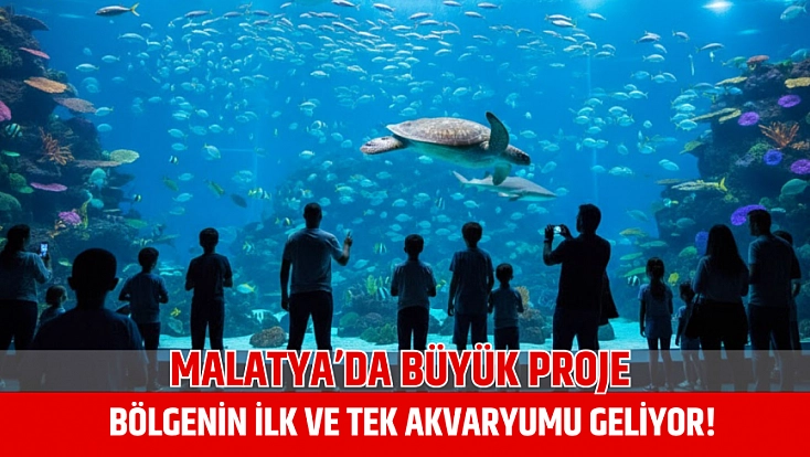 Malatya’da büyük proje: Bölgenin ilk ve tek akvaryumu geliyor!