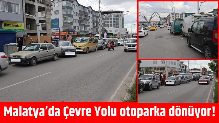 Malatya’da Çevre Yolu otoparka dönüyor!