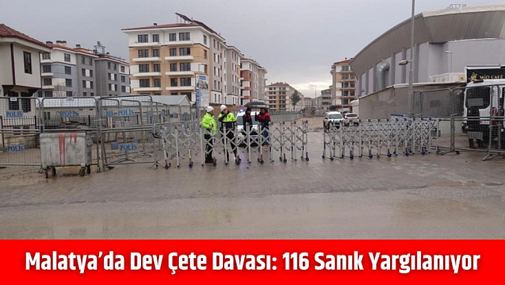 Malatya’da dev çete davası: 116 sanık yargılanıyor