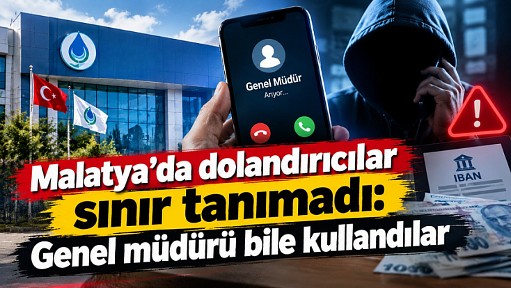 Malatya’da dolandırıcılar sınır tanımadı: Genel müdürü bile kullandılar