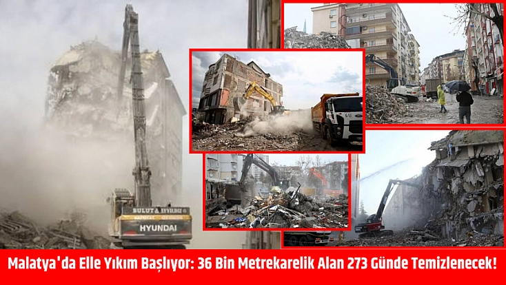 Malatya'da elle yıkım başlıyor: 36 bin metrekarelik alan 273 günde temizlenecek!