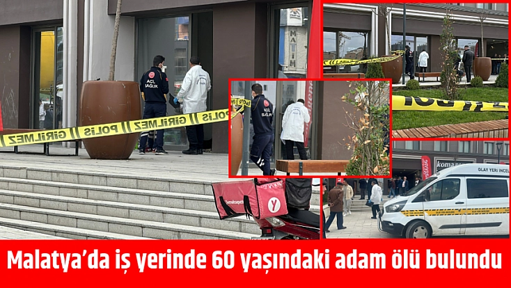Malatya’da 60 yaşındaki adam iş yerinde ölü bulundu