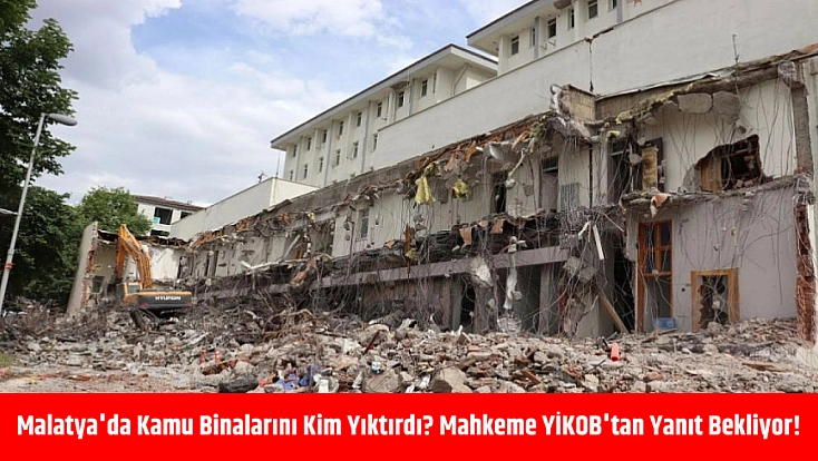 Malatya'da Kamu Binalarını Kim Yıktırdı? Mahkeme YİKOB'tan Yanıt Bekliyor!