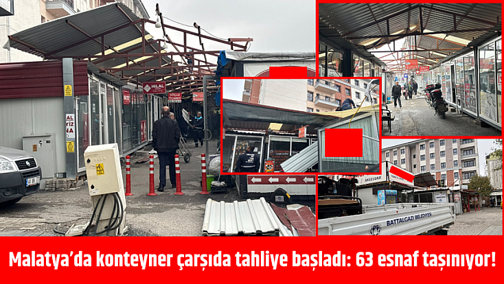 Malatya’da konteyner çarşıda tahliye başladı: 63 esnaf taşınıyor!