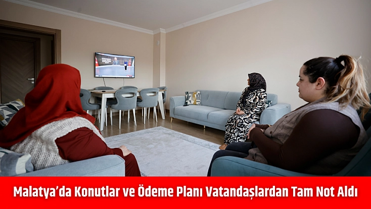 Malatya’da konutlar ve ödeme planı vatandaşlardan tam not aldı