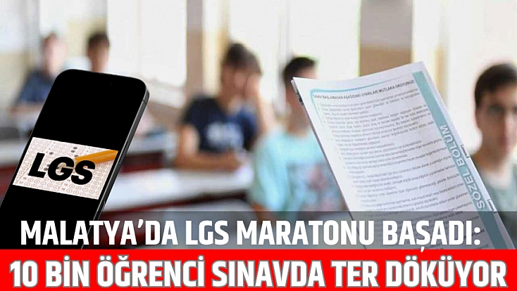 Malatya’da LGS maratonu Başladı: 10 bin öğrenci sınavda ter döküyor