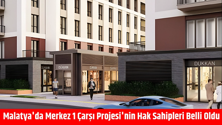 Malatya'da Merkez 1 Çarşı Projesi'nin Hak Sahipleri Belli Oldu
