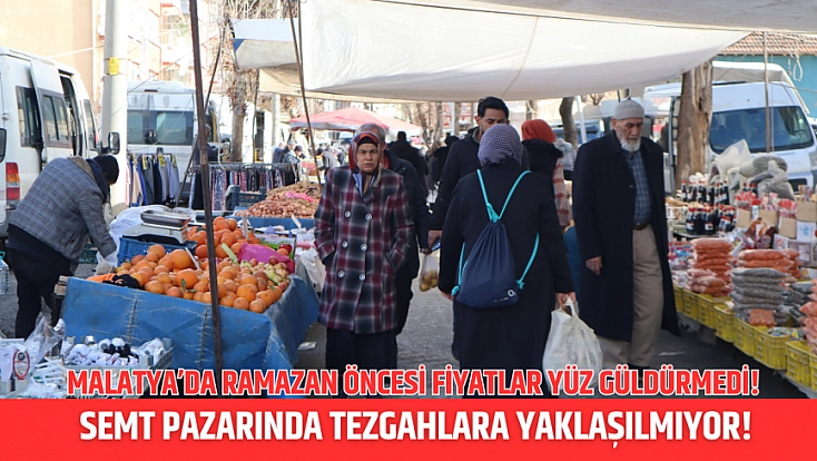 Malatya’da Ramazan öncesi fiyatlar yüz güldürmedi! Semt pazarında tezgahlara yaklaşılmadı!
