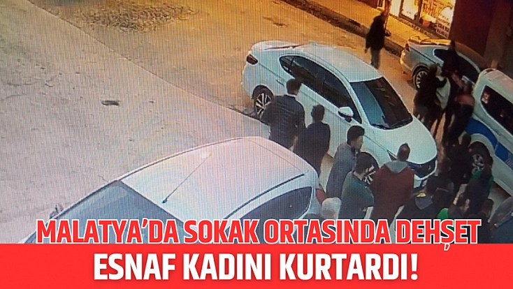 Malatya’da sokak ortasında dehşet: Esnaf kadını kurtardı!