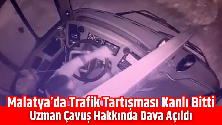 Malatya’da trafik tartışması kanlı bitti: Uzman çavuş hakkında dava açıldı