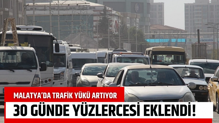 Malatya’da trafik yükü artıyor: 30 günde yüzlercesi eklendi!