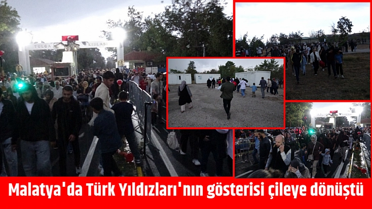 Malatya'da Türk Yıldızları'nın gösterisi çileye dönüştü
