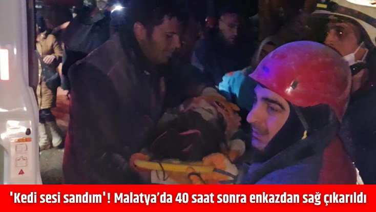 'Kedi sesi sandım'! Malatya’da 40 saat sonra enkazdan sağ çıkarıldı