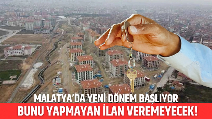Malatya’da Yeni Dönem Başlıyor: Bunu Yapmayan İlan Veremeyecek!