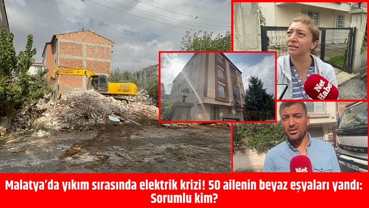 Malatya’da yıkım sırasında elektrik krizi! 50 ailenin beyaz eşyaları yandı: Sorumlu kim?