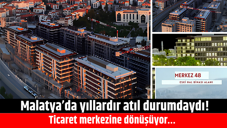 Malatya’da yıllardır atıl durumdaydı! Ticaret merkezine dönüşüyor… İşte son hali