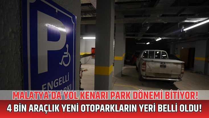 Malatya’da yol kenarı park  dönemi bitiyor! 4 bin araçlık yeni otoparkların yeri belli oldu!