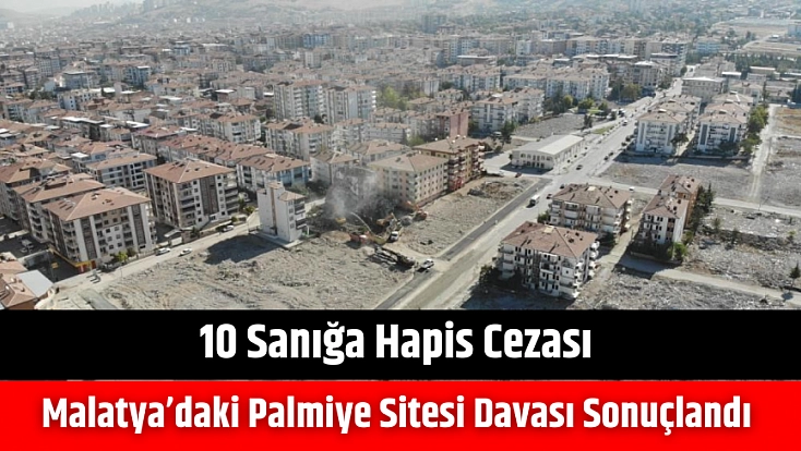 Malatya’daki Palmiye Sitesi davası sonuçlandı: 10 sanığa hapis cezası