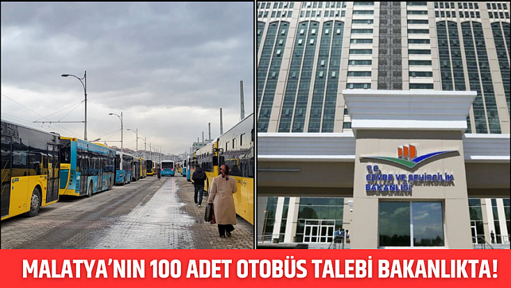 Malatya’nın 100 adet otobüs talebi bakanlıkta!