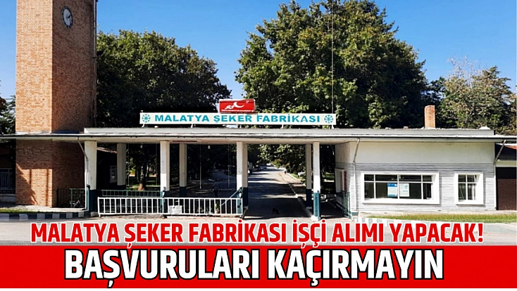 Malatya Şeker Fabrikası işçi alımı yapacak! Başvuruları kaçırmayın