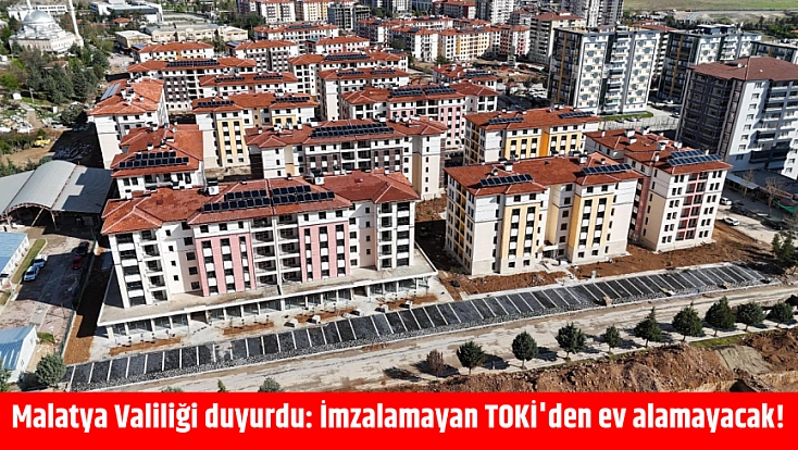 Malatya Valiliği duyurdu: İmzalamayan TOKİ'den ev alamayacak!
