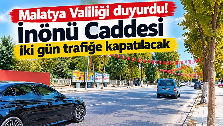 Malatya Valiliği duyurdu! İnönü Caddesi iki gün trafiğe kapatılacak
