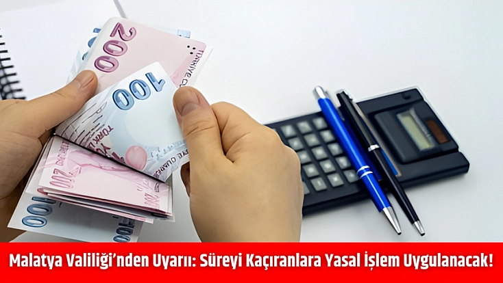 Malatya Valiliği’nden Uyarı: Süreyi Kaçıranlara Yasal İşlem Uygulanacak!