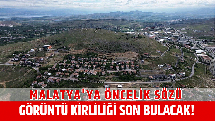 Malatya'ya Öncelik Sözü: Görüntü Kirliliği Son Bulacak!