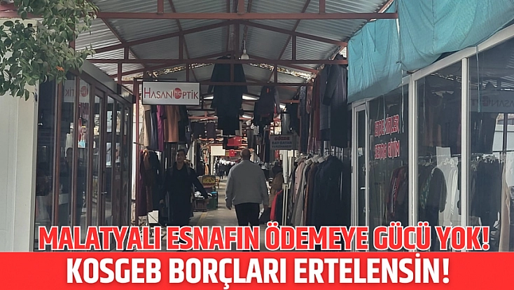 Malatyalı esnafın ödemeye gücü yok! KOSGEB borçları ertelensin!