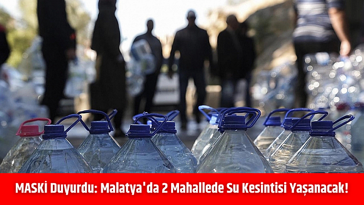 MASKİ duyurdu: Malatya'da 2 mahallede su kesintisi yaşanacak!