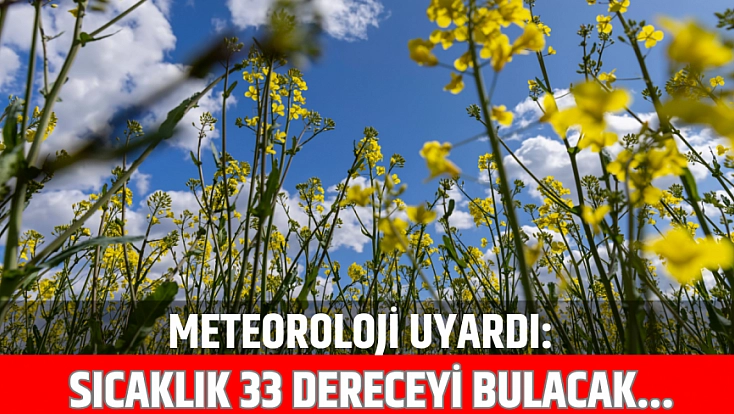 Meteoroloji uyardı: Sıcaklık 33 dereceyi bulacak