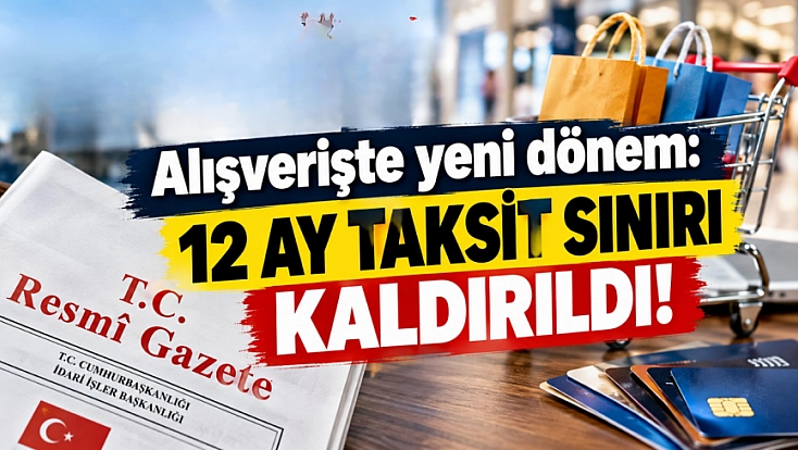 Resmi Gazete’de yayımlandı| 12 ay taksit sınırı kaldırıldı!