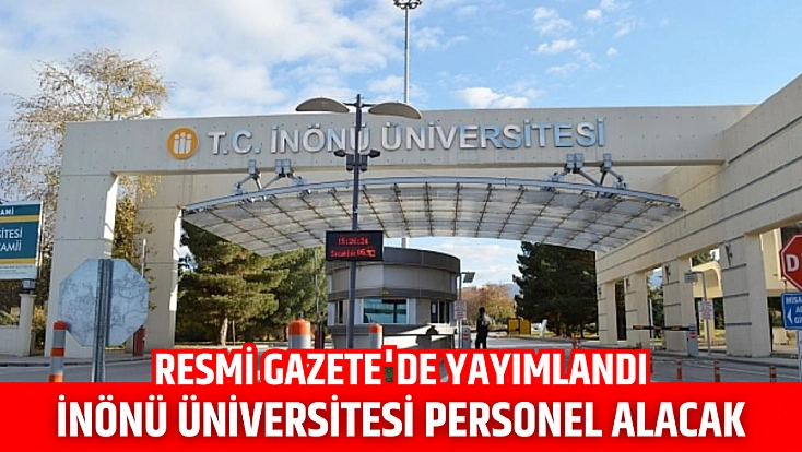 Resmi Gazete'de yayımlandı: İnönü Üniversitesi personel alacak…
