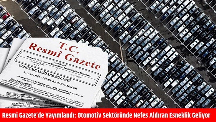 Resmi Gazete’de yayımlandı: Otomotiv sektöründe nefes aldıran esneklik geliyor