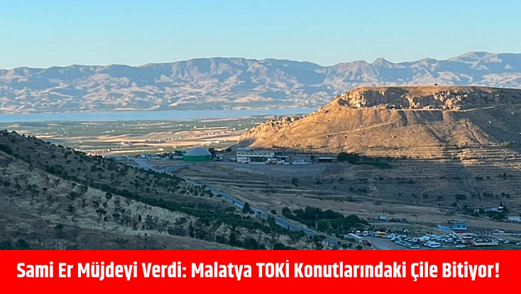 Sami Er müjdeyi verdi: Malatya TOKİ konutlarındaki çile bitiyor!
