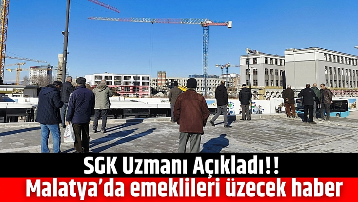 SGK Uzmanı Açıkladı!! Malatya’da emeklileri üzecek haber